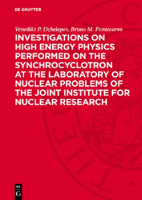 Investigations on High Energy Physics Performed on the Synchrocyclotron at the Laboratory of Nuclear Problems of the Joint Institute for Nuclear Resea by Venedikt P. Dzhelepov, Bruno M. Pontecorvo