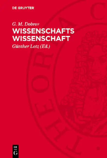 Wissenschafts Wissenschaft: Einführung in Die Allgemeine Wissenschaftswissenschaft by G. M. Dobrov, Günther Lotz