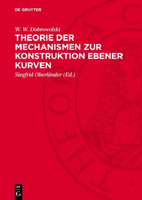 Theorie Der Mechanismen Zur Konstruktion Ebener Kurven by W. W. Dobrowolski, Siegfrid Oberländer