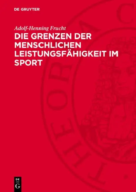 Die Grenzen Der Menschlichen Leistungsfähigkeit Im Sport: Gestern, Heute, Morgen by Adolf-Henning Frucht