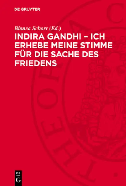 Indira Gandhi - Ich Erhebe Meine Stimme Für Die Sache Des Friedens: Reden, Schriften, Interviews by Bianca Schorr, Rajiv Gandhi, Erich Honecker