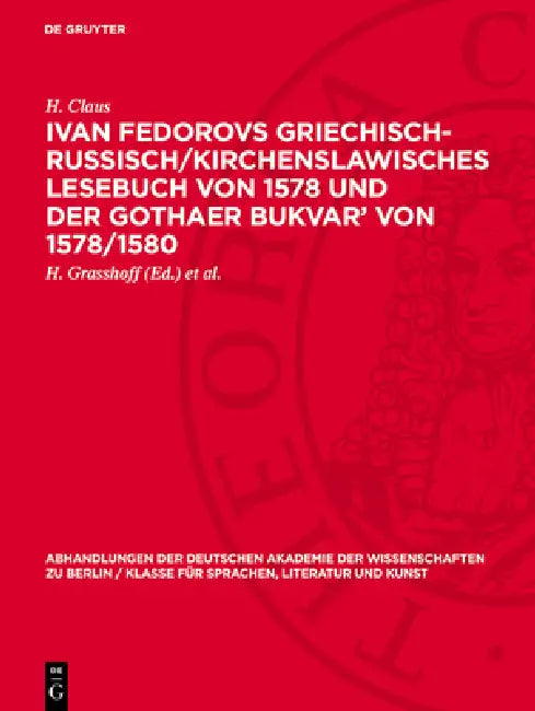 Ivan Fedorovs Griechisch-Russisch/Kirchenslawisches Lesebuch Von 1578 Und Der Gothaer Bukvar' Von 1578/1580: Zur Geschichte Der Deutschen Besitzer Des by H. Grasshoff, J. S. G. Simmons, H. Claus