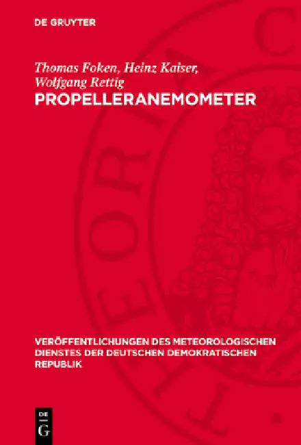 Propelleranemometer: Überblick Und Spezielle Entwicklungen Am Meteorologischen Hauptobservatorium Potsdam Des Meteorologischen Dienstes Der DDR by Thomas Foken, Heinz Kaiser, Wolfgang Rettig
