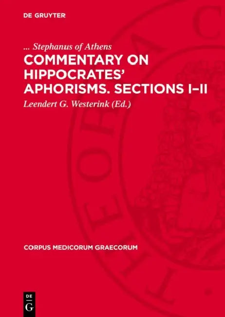 Commentary on Hippocrates' Aphorisms. Sections I-II by Stephanus of Athens, Leendert G. Westerink