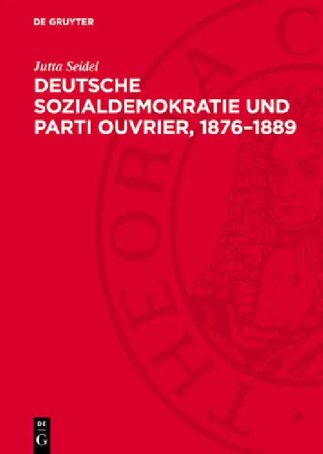 Deutsche Sozialdemokratie Und Parti Ouvrier, 1876-1889: Politische Beziehungen Und Theoretische Zusammenarbeit by Jutta Seidel