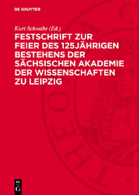 Festschrift Zur Feier Des 125jährigen Bestehens Der Sächsischen Akademie Der Wissenschaften Zu Leipzig by Kurt Schwabe