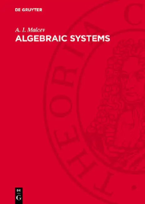 Algebraic Systems by A. I. Malcev, B. D. Seckler, A. P. Doohovskoy