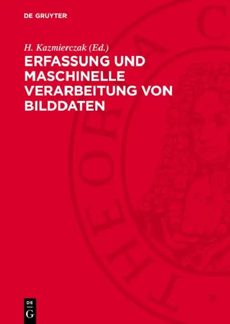 Erfassung Und Maschinelle Verarbeitung Von Bilddaten: Grundlagen Und Anwendungen by H. Kazmierczak