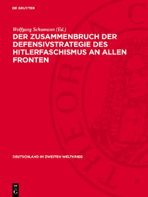 Der Zusammenbruch Der Defensivstrategie Des Hitlerfaschismus an Allen Fronten: (Januar Bis August 1944) by Wolfgang Schumann