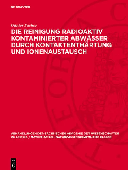Die Reinigung Radioaktiv Kontaminierter Abwässer Durch Kontaktenthärtung Und Ionenaustausch by Günter Sachse