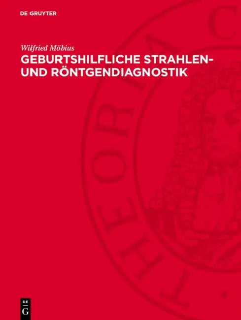 Geburtshilfliche Strahlen- Und Röntgendiagnostik: Grundlagen, Methodik Und Praktische Anwendung by Wilfried Möbius