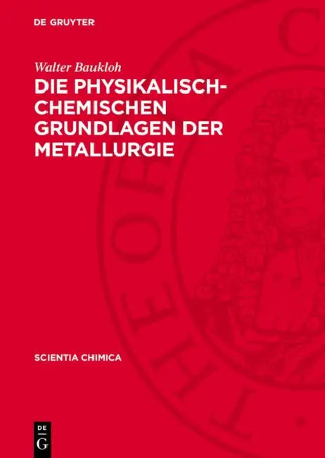 Die Physikalisch-Chemischen Grundlagen Der Metallurgie: Ein Lehrbuch by Walter Baukloh