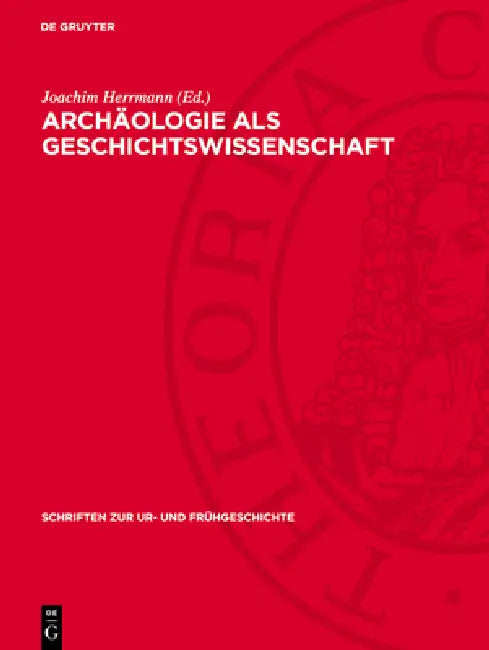 Archäologie ALS Geschichtswissenschaft: Studien Und Untersuchungen by Joachim Herrmann, Bernhard Gramsch, Heinz Grünert
