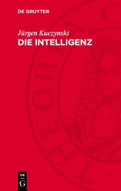 Die Intelligenz: Studien Zur Soziologie Und Geschichte Ihrer Großen by Jürgen Kuczynski
