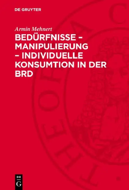 Bedürfnisse - Manipulierung - Individuelle Konsumtion in Der Brd by Armin Mehnert