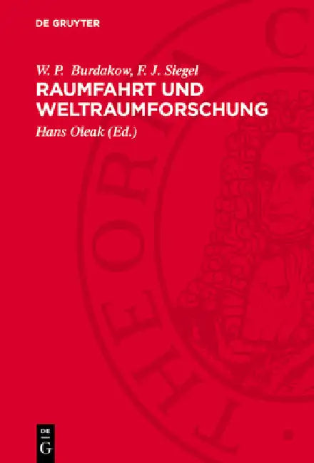 Raumfahrt Und Weltraumforschung: Grundlagen Und Aspekte by W. P. Burdakow, F. J. Siegel, Hans Oleak