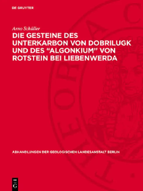 Die Gesteine Des Unterkarbon Von Dobrilugk Und Des Algonkium Von Rotstein Bei Liebenwerda: Eine Sedimentserie Mit Neuart. Vulkanischen Einschaltungen by Arno Schüller