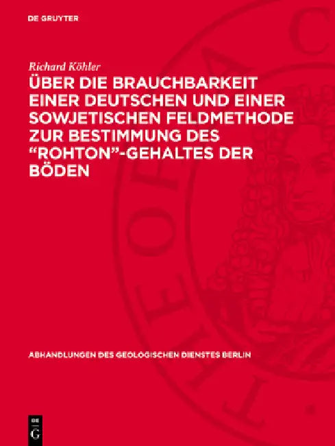 Über Die Brauchbarkeit Einer Deutschen Und Einer Sowjetischen Feldmethode Zur Bestimmung Des "Rohton"-Gehaltes Der Böden by Richard Köhler