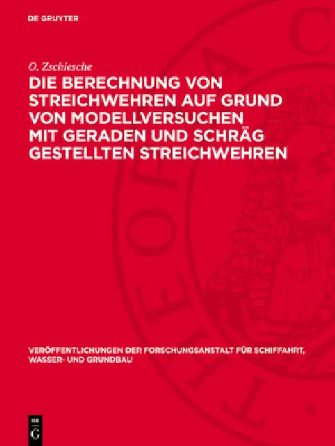 Die Berechnung Von Streichwehren Auf Grund Von Modellversuchen Mit Geraden Und Schräg Gestellten Streichwehren by O. Zschiesche