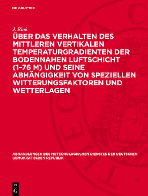Über Das Verhalten Des Mittleren Vertikalen Temperaturgradienten Der Bodennahen Luftschicht (1-76 M) Und Seine Abhängigkeit Von Speziellen Witterungsf by J. Rink