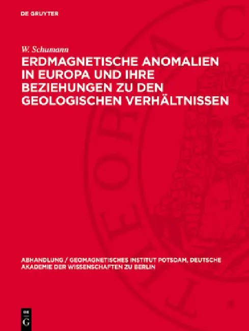 Erdmagnetische Anomalien in Europa Und Ihre Beziehungen Zu Den Geologischen Verhältnissen: (Eine Studie Über Den Gesteinsmagnetismus) by W. Schumann