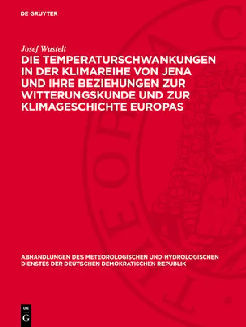 Die Temperaturschwankungen in Der Klimareihe Von Jena Und Ihre Beziehungen Zur Witterungskunde Und Zur Klimageschichte Europas by Josef Wustelt