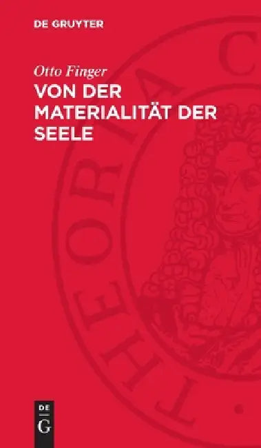 Von Der Materialität Der Seele: Beitrag Zur Geschichte Des Materialismus Und Atheismus Im Deutschland Der Zweiten Hälfte Des 18. Jahrhunderts by Otto Finger