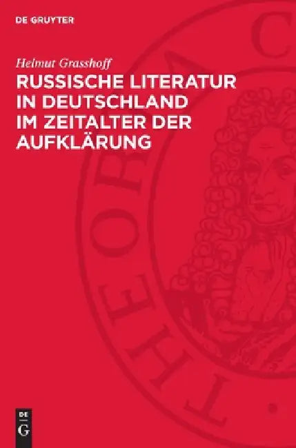 Russische Literatur in Deutschland Im Zeitalter Der Aufklärung: Die Propagierung Russischer Literatur Im 18. Jahrhundert Durch Deutsche Schriftsteller by Helmut Grasshoff