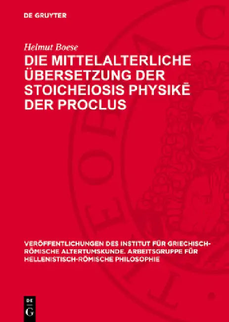 Die Mittelalterliche Übersetzung Der Stoicheiosis Physikē Der Proclus: Procli Diadochi Lycii Elementatio Physica by Helmut Boese