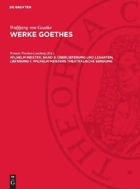 Wilhelm Meister, Band 5: Überlieferung Und Lesarten, Lieferung 1: Wilhelm Meisters Theatralische Sendung by Renate Fischer-Lamberg