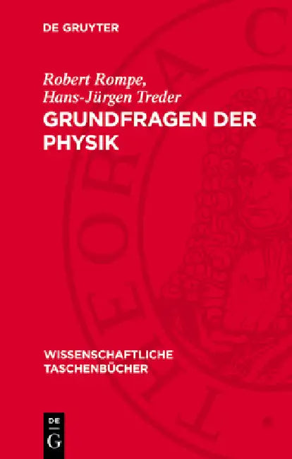 Grundfragen Der Physik: Geschichte, Gegenwart Und Zukunft Der Physikalischen Grundlagenforschung by Robert Rompe, Hans-Jürgen Treder