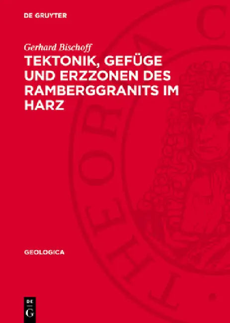 Tektonik, Gefüge Und Erzzonen Des Ramberggranits Im Harz by Gerhard Bischoff