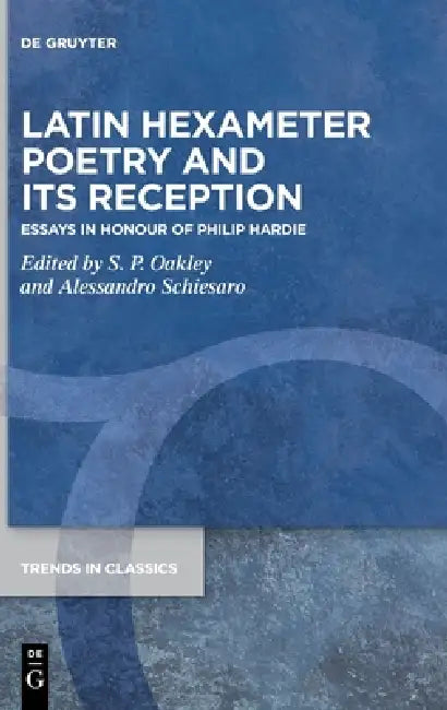 Latin Hexameter Poetry and Its Reception: Essays in Honour of Philip Hardie by S. P. Oakley, Alessandro Schiesaro