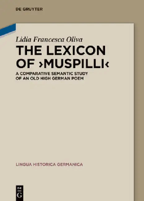 The Lexicon of >Muspilli: A Comparative Semantic Study of an Old High German Poem by Lidia Francesca Oliva