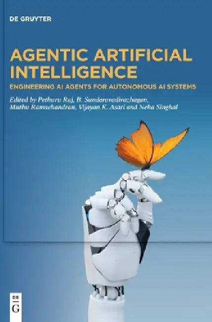 Agentic Artificial Intelligence: Engineering AI Agents for Autonomous AI Systems by Pethuru Raj, B. Sundaravadivazhagan, Muthu Ramachandran