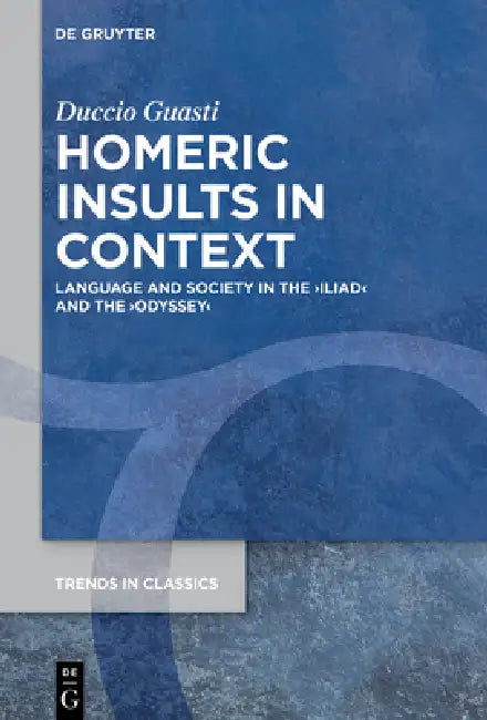 Homeric Insults in Context: Language and Society in the >Iliadodyssey by Duccio Guasti