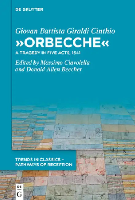 »Orbecche«: A Tragedy in Five Acts, 1541 by Giovan Battista Giraldi Cinthio, Massimo Ciavolella, Donald Allen Beecher