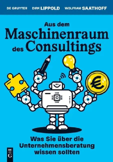 Aus Dem Maschinenraum Des Consultings: Was Wir Über Die Unternehmensberatung Wissen Sollten by Lippold, Dirk