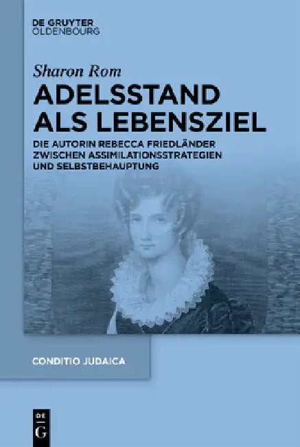 Adelsstand ALS Lebensziel: Die Autorin Rebecca Friedländer Zwischen Assimilationsstrategien Und Selbstbehauptung by Sharon Rom