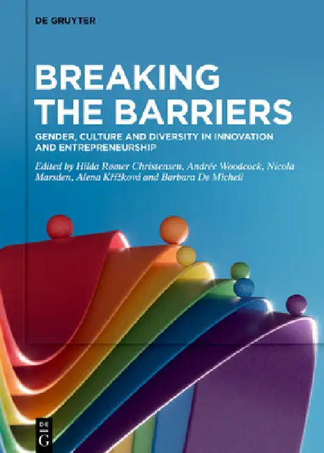 Breaking the Barriers: Gender, Culture and Diversity in Innovation and Entrepreneurship by Hilda Rømer Christensen, Andrée Woodcock, Nicola Marsden