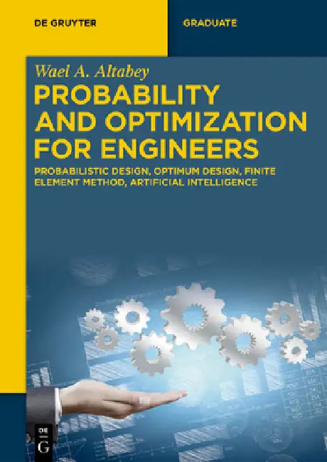 Probability and Optimization for Engineers: Probabilistic Design, Optimum Design, Finite Element Method, Artificial Intelligence by Wael A. Altabey