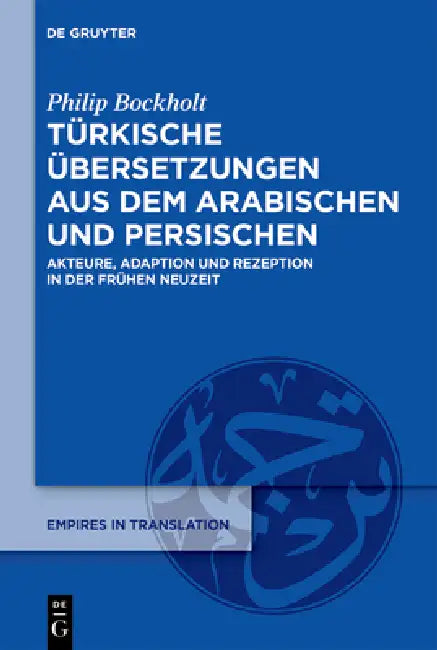Türkische Übersetzungen Aus Dem Arabischen Und Persischen: Akteure, Adaption Und Rezeption in Der Frühen Neuzeit by Philip Bockholt