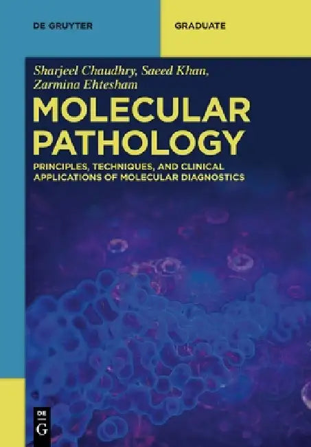 Molecular Pathology: Principles, Techniques, and Clinical Applications of Molecular Diagnostics by Sharjeel Chaudhry, Saeed Khan, Zarmina Ehtesham