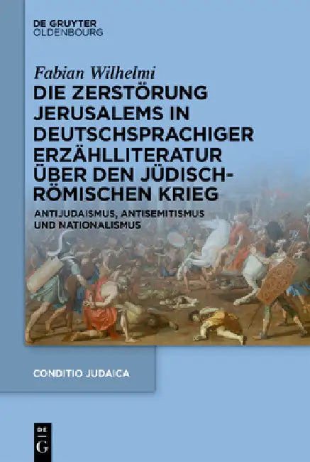Die Zerstörung Jerusalems in Deutschsprachiger Erzählliteratur Über Den Jüdisch-Römischen Krieg: Antijudaismus, Antisemitismus Und Nationalismus by Fabian Wilhelmi