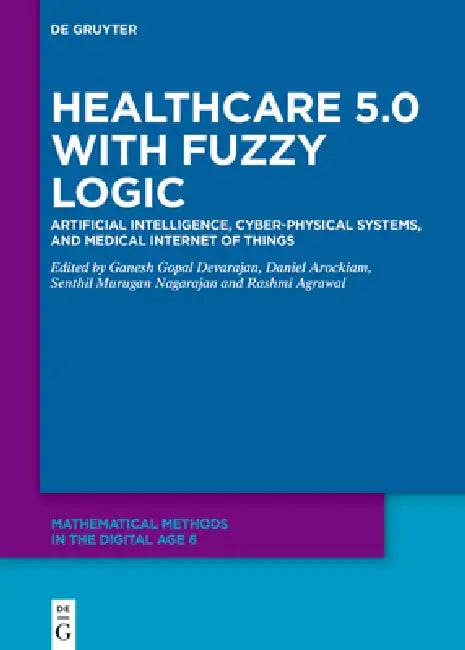 Healthcare 5.0 with Fuzzy Logic: Artificial Intelligence, Cyber-Physical Systems, and Medical Internet of Things by Ganesh Gopal Devarajan, Daniel Arockiam, Senthil Murugan Nagarajan