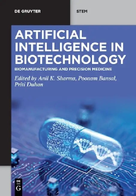 Artificial Intelligence in Biotechnology: Biomanufacturing and Precision Medicine by Anil K. Sharma, Poonam Bansal, Priti Duhan