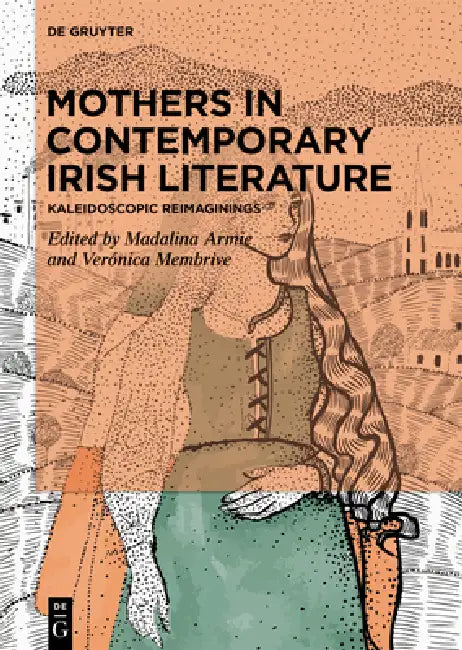 Mothers in Contemporary Irish Literature: Kaleidoscopic Reimaginings by Madalina Armie, Verónica Membrive