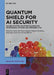 Quantum Shield for AI Security: Secure Systems, Quantum Blockchain, Adversarial Attacks and Defenses in AI by Aleem Ali, Puneet Kumar, Shaweta Sachdeva