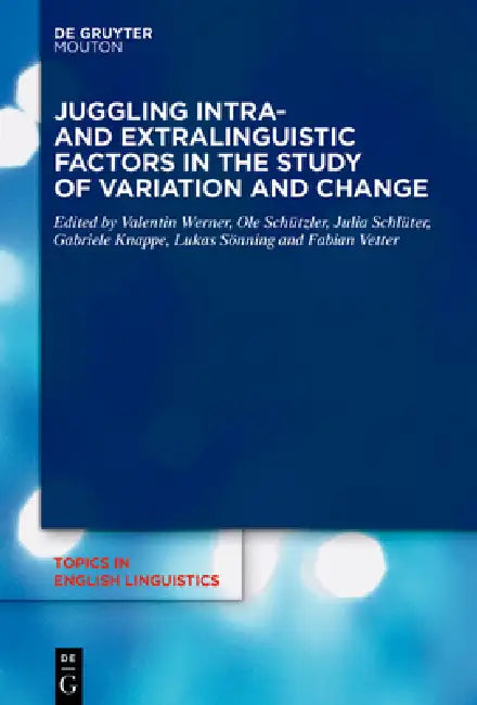 Juggling Intra- And Extralinguistic Factors in the Study of Variation and Change by Valentin Werner, Ole Schützler, Julia Schlüter