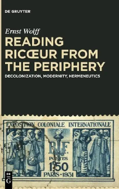 Reading Ricoeur from the Periphery: Decolonization, Modernity, Hermeneutics by Ernst Wolff